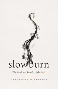 Slow Burn: The Work and Wonder of the Wait