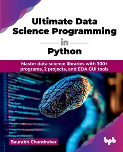 Ultimate Data Science Programming in Python: Master data science libraries with 300+ programs, 2 projects