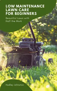Low Maintenance Lawn Care for Beginners: Beautiful Lawn with Half the Work