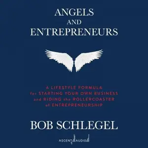 Angels and Entrepreneurs: A Lifestyle Formula for Starting Your Own Business and Riding the Rollercoaster