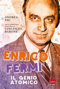 Andrea Pau - Enrico Fermi. Il genio atomico