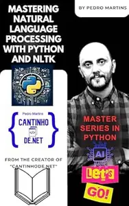 Mastering Natural Language Processing with Python and NLTK (Master Python)