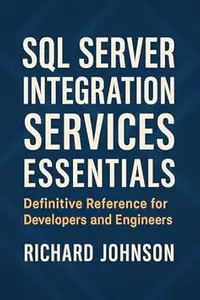 SQL Server Integration Services Essentials: Definitive Reference for Developers and Engineers