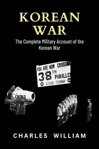 Korean War: The Complete Military Account of the Korean War