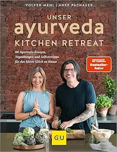 Unser Ayurveda Kitchen Retreat: 60 Ayurveda-Rezepte, Yogaübungen und Selfcaretipps für das kleine Glück zu Hause