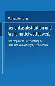 Generikasubstitution und Arzneimittelwettbewerb: Eine empirische Untersuchung der Preis- und Verordnungsdeterminanten