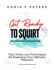 Get Ready to Squirt: The Ultimate Practical Guide