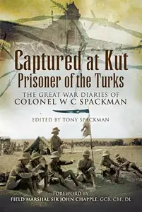 Captured at Kut, Prisoner of the Turks: The Great War Diaries of Colonel William Spackman