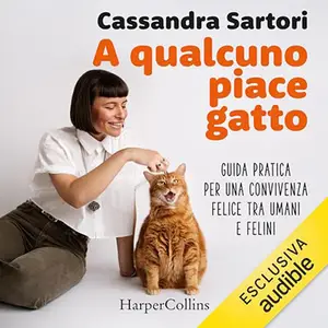 «A qualcuno piace gatto? Guida pratica per una convivenza felice tra umani e felini» by Cassandra Sartori