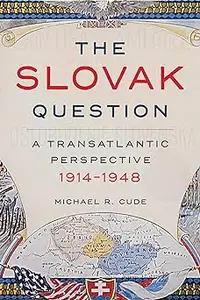 The Slovak Question: A Transatlantic Perspective, 1914-1948