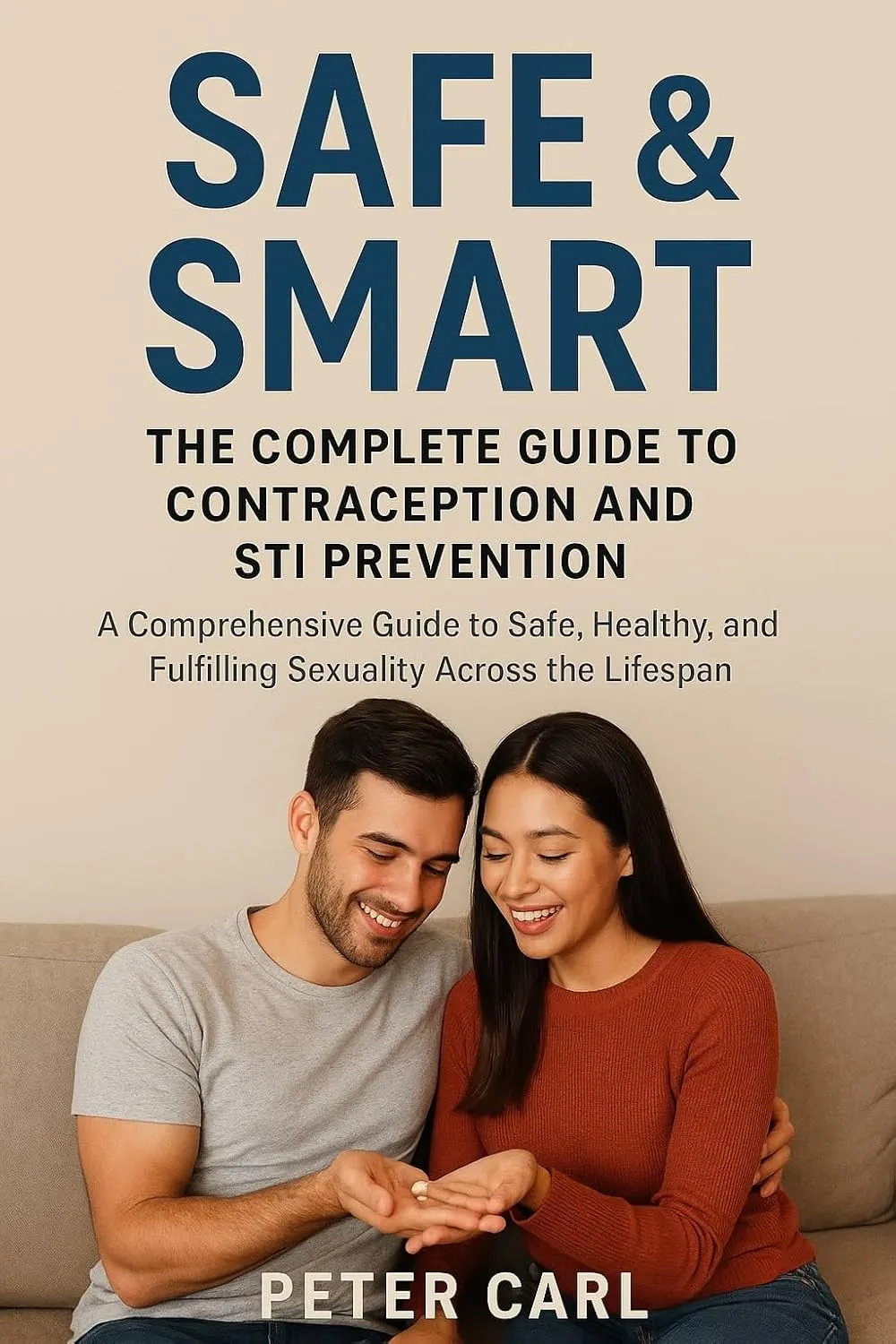 Safe & Smart The Complete Guide to Contraception and STI Prevention