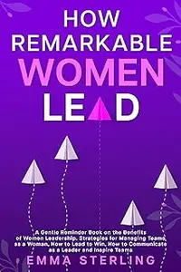 How Remarkable Women Lead: A Gentle Reminder Book on the Benefits of Women Leadership