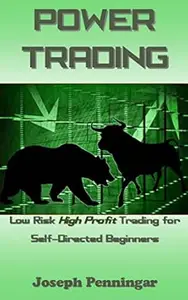 Power Trading: Low Risk High Profit Trading for Self–Directed Beginners