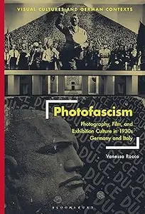 Photofascism: Photography, Film, and Exhibition Culture in 1930s Germany and Italy