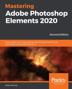 Mastering Adobe Photoshop Elements 2020: Supercharge your image editing using the latest features