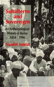 Subalterns and Sovereigns: An Anthropological History of Bastar (1854-1996)