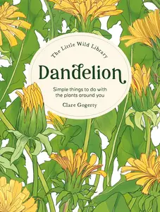 The Little Wild Library: Dandelion: Simple things to do with the plants around you.