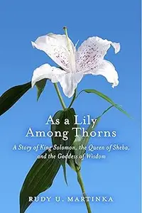 As a Lily Among Thorns: A Story of King Solomon, the Queen of Sheba, and the Goddess of Wisdom