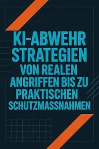 KI-Abwehrstrategien: Von realen Angriffen bis zu praktischen Schutzmaßnahmen