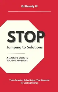 Stop Jumping to Solutions: A Leader's Guide to Solving Problems
