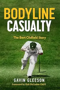 Bodyline Casualty: The Bert Oldfield Story