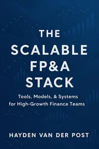 The Scalable FP&A Stack: Tools, Models, & Systems for High-Growth Finance Teams