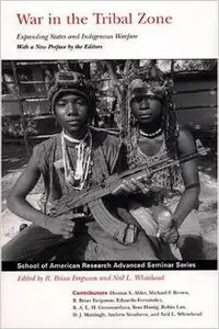War in the Tribal Zone: Expanding States and Indigenous Warfare by R. Brian Ferguson and Neil L. Whitehead