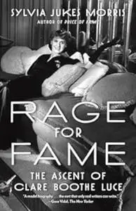 Rage for Fame: The Ascent of Clare Boothe Luce