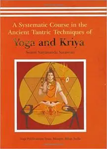 A Systematic Course in the Ancient Tantric Techniques of Yoga and Kriya