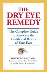 The Dry Eye Remedy: The Complete Guide to Restoring the Health and Beauty of Your Eyes (Repost)
