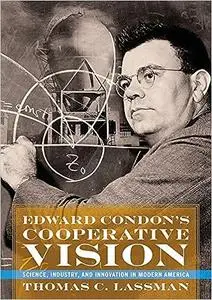 Edward Condon's Cooperative Vision: Science, Industry, and Innovation in Modern America