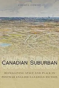 Canadian Suburban: Reimagining Space and Place in Postwar English Canadian Fiction