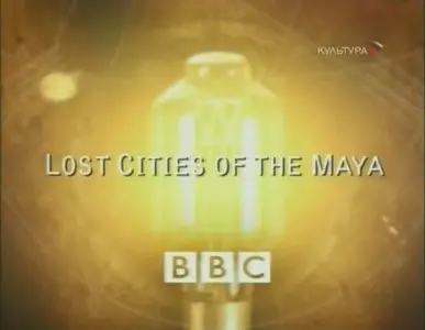 BBC: Затерянные Города Майя / BBC: Lost Cities of the Maya