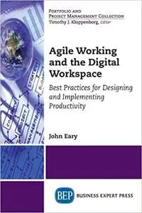 Agile Working and the Digital Workspace: Best Practices for Designing and Implementing Productivity