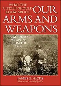 What the Citizen Should Know About Our Arms and Weapons: A Guide to Weapons from the 1940s