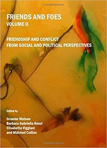 Friends and Foes Volume I: Friendship and Conflict in Philosophy and the Arts