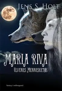 «Maria Riva – Ulvenes Mennesketøs» by Jens S. Holt