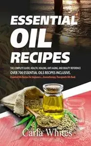 «Essential Oil Recipes» by Carla Whites