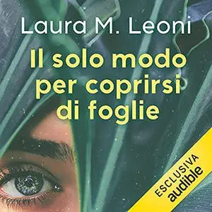 «Il solo modo per coprirsi di foglie» by Laura M. Leoni