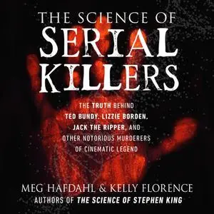 The Science of Serial Killers: The Truth Behind Ted Bundy, Lizzie Borden, Jack the Ripper, and Other Notorious [Audiobook]