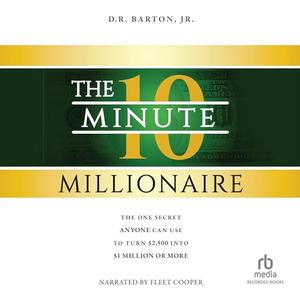 The 10-Minute Millionaire: The One Secret Anyone Can Use to Turn $2,500 into $1 Million or More [Audiobook]