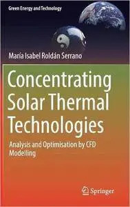 Concentrating Solar Thermal Technologies: Analysis and Optimisation by CFD Modelling