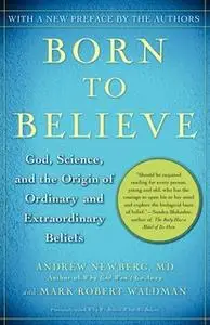 «Born to Believe: God, Science, and the Origin of Ordinary and Extraordinary Beliefs» by Mark Robert Waldman,Andrew Newb