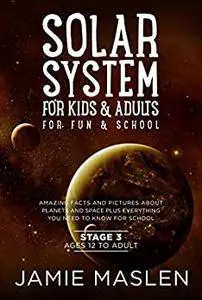 Solar System For Kids For Fun And School - Stage 3 ages 12 to Adult