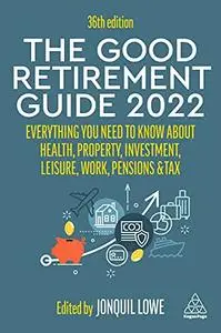 The Good Retirement Guide 2022: Everything You Need to Know About Health, Property, Investment, Leisure, Work, Pensions and Tax