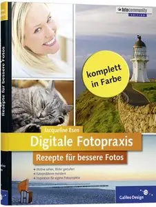 Digitale Fotopraxis. Rezepte für bessere Fotos: Einfach besser fotografieren - Motive gekonnt umsetzen