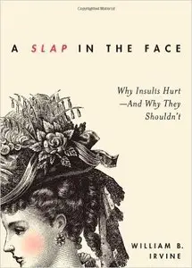 A Slap in the Face: Why Insults HurtAnd Why They Shouldn't
