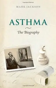 Asthma: The Biography (Biographies of Diseases)