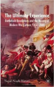 The Ultimate Experience: Battlefield Revelations and the Making of Modern War Culture, 1450-2000 by Yuval Noah Harari (Repost)