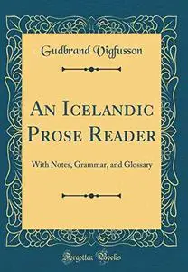 An Icelandic Prose Reader: With Notes, Grammar, and Glossary